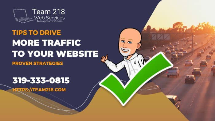 Team 218 Web Services 857 W Cherry St North Liberty, IA 52317 319-333-0815 drive more traffic to your website